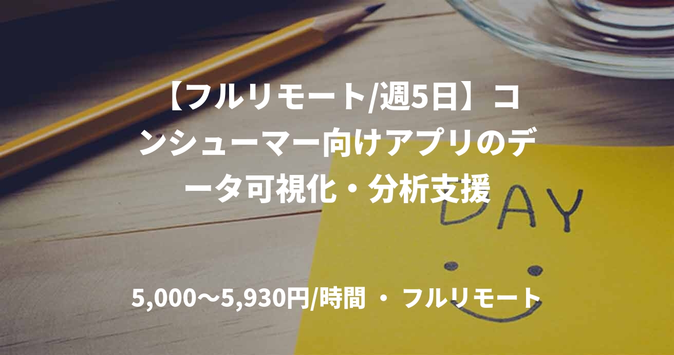 【フルリモート/週5日】コンシューマー向けアプリのデータ可視化・分析支援