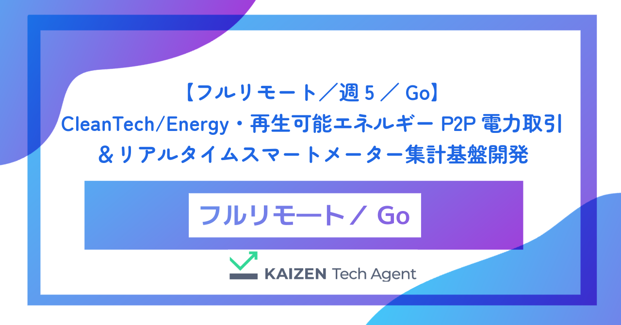 【フルリモート／週5／Go】CleanTech/Energy・再生可能エネルギーP2P電力取引＆リアルタイムスマートメーター集計基盤開発