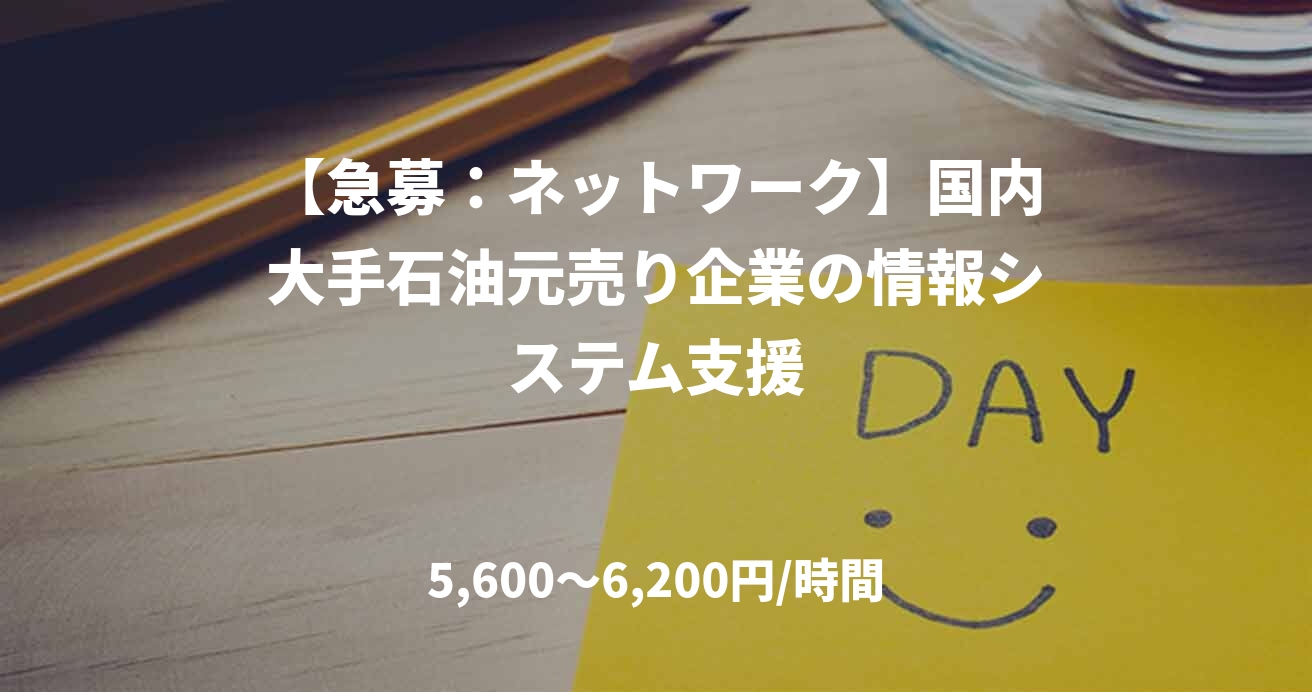 【急募：ネットワーク】国内大手石油元売り企業の情報システム支援