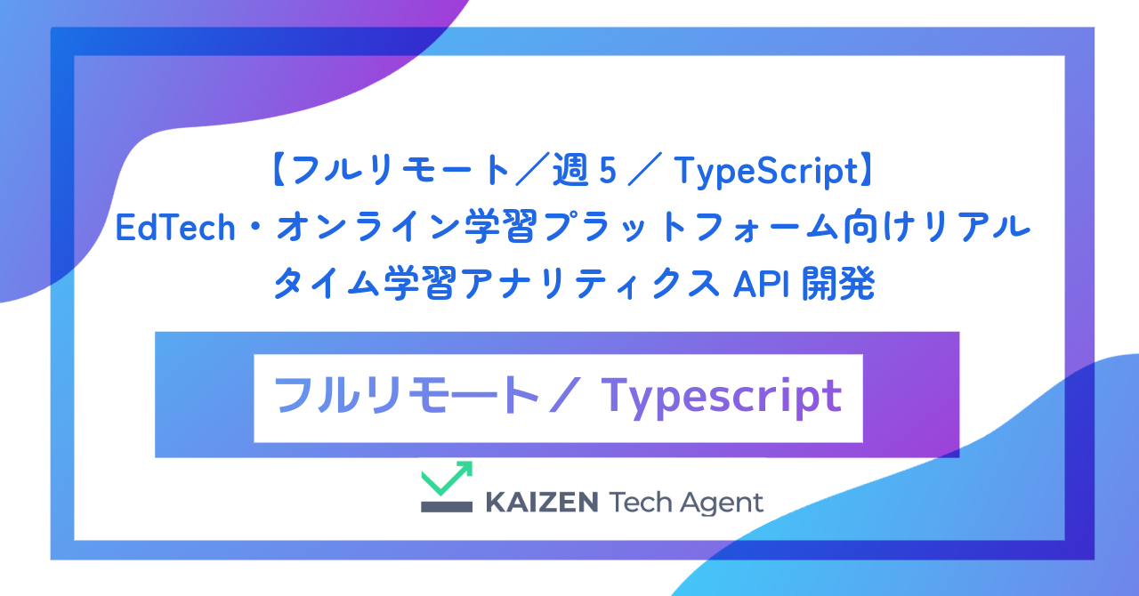 【フルリモート／週5／TypeScript】EdTech・オンライン学習プラットフォーム向けリアルタイム学習アナリティクスAPI開発
