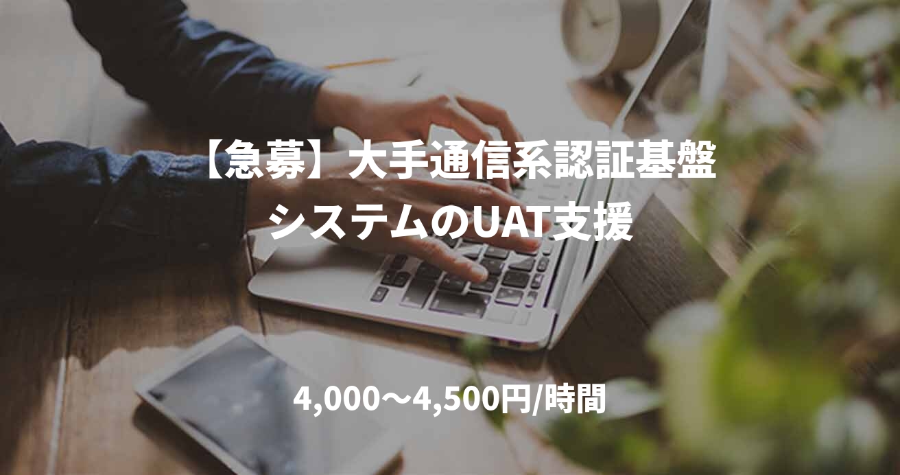 【急募】大手通信系認証基盤システムのUAT支援