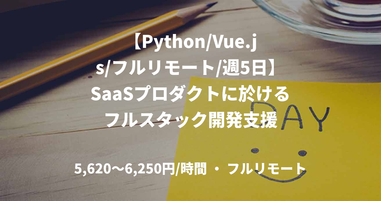 【Python/Vue.js/フルリモート/週5日】SaaSプロダクトに於けるフルスタック開発支援