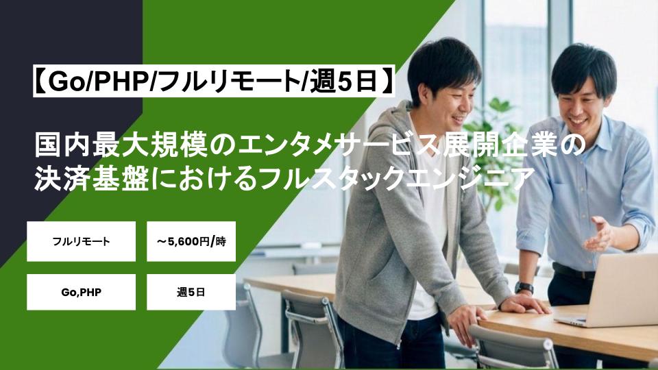 【Go/PHP/フルリモート】週5日/国内最大規模のエンタメサービス展開企業の決済基盤におけるフルスタックエンジニア/パートナー案件