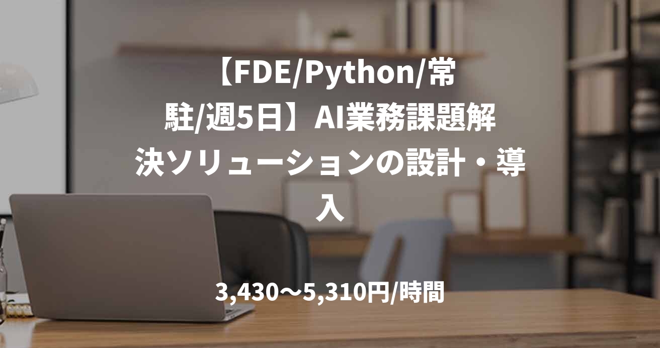 【FDE/Python/常駐/週5日】AI業務課題解決ソリューションの設計・導入