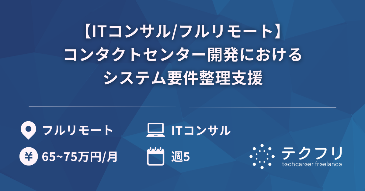 【ITコンサル/フルリモート】コンタクトセンター開発におけるシステム要件整理支援