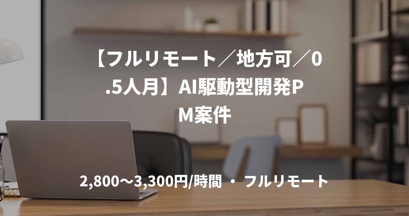 【フルリモート／地方可／0.5人月】AI駆動型開発PM案件