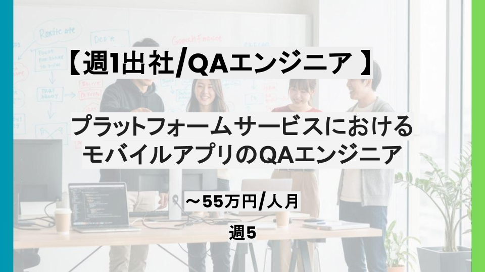 【モバイルアプリ/QA/週1出社】週5日/プラットフォームサービスにおけるモバイルアプリのQAエンジニア/パートナー案件