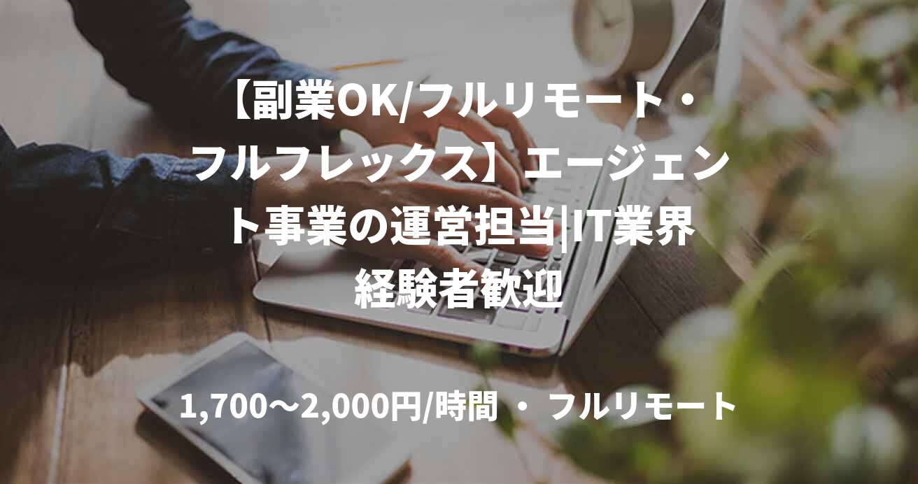 【副業OK/フルリモート・フルフレックス】エージェント事業の運営担当|IT業界経験者歓迎