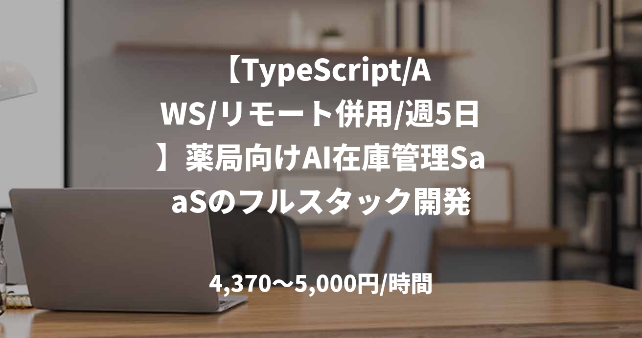 【TypeScript/AWS/リモート併用/週5日】薬局向けAI在庫管理SaaSのフルスタック開発