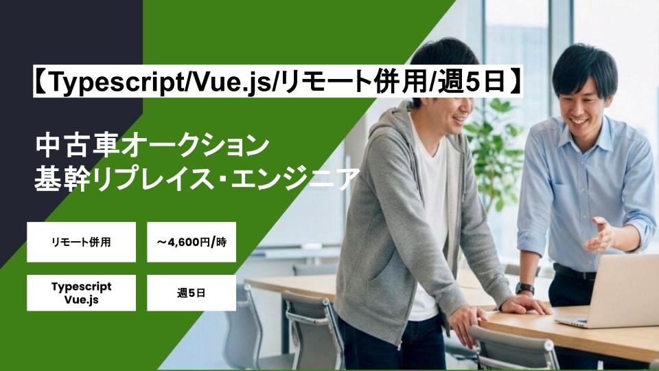 【Typescript/Vue.js/リモート併用】週5日/中古車オークション／基幹リプレイス・エンジニア/パートナー案件