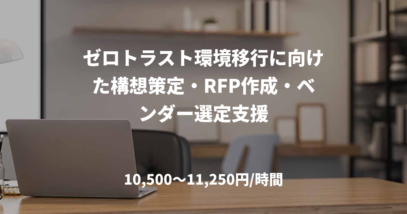 ゼロトラスト環境移行に向けた構想策定・RFP作成・ベンダー選定支援