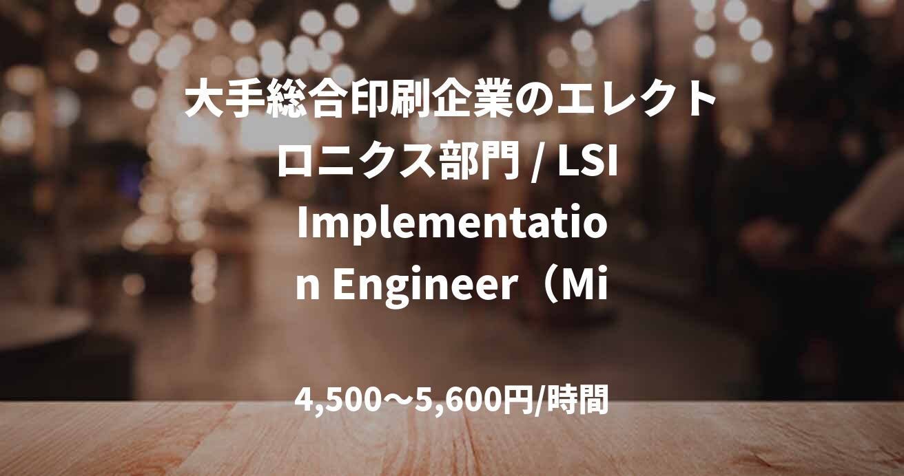 大手総合印刷企業のエレクトロニクス部門 / LSI Implementation Engineer（Middle End）/ 設計〜量産サポート