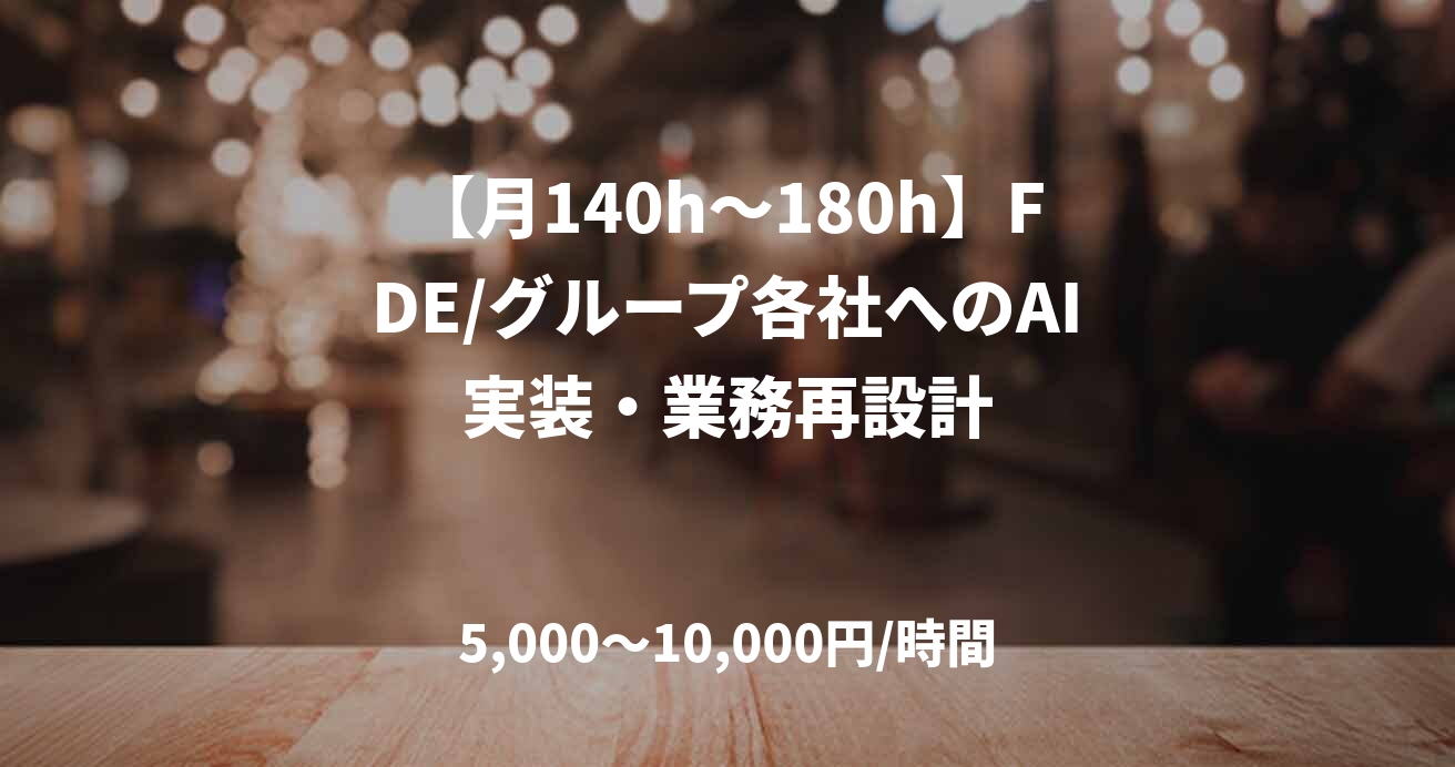 【月140h〜180h】FDE/グループ各社へのAI実装・業務再設計