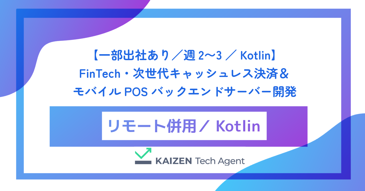 【一部出社あり／週2〜3／Kotlin】FinTech・次世代キャッシュレス決済＆モバイルPOSバックエンドサーバー開発