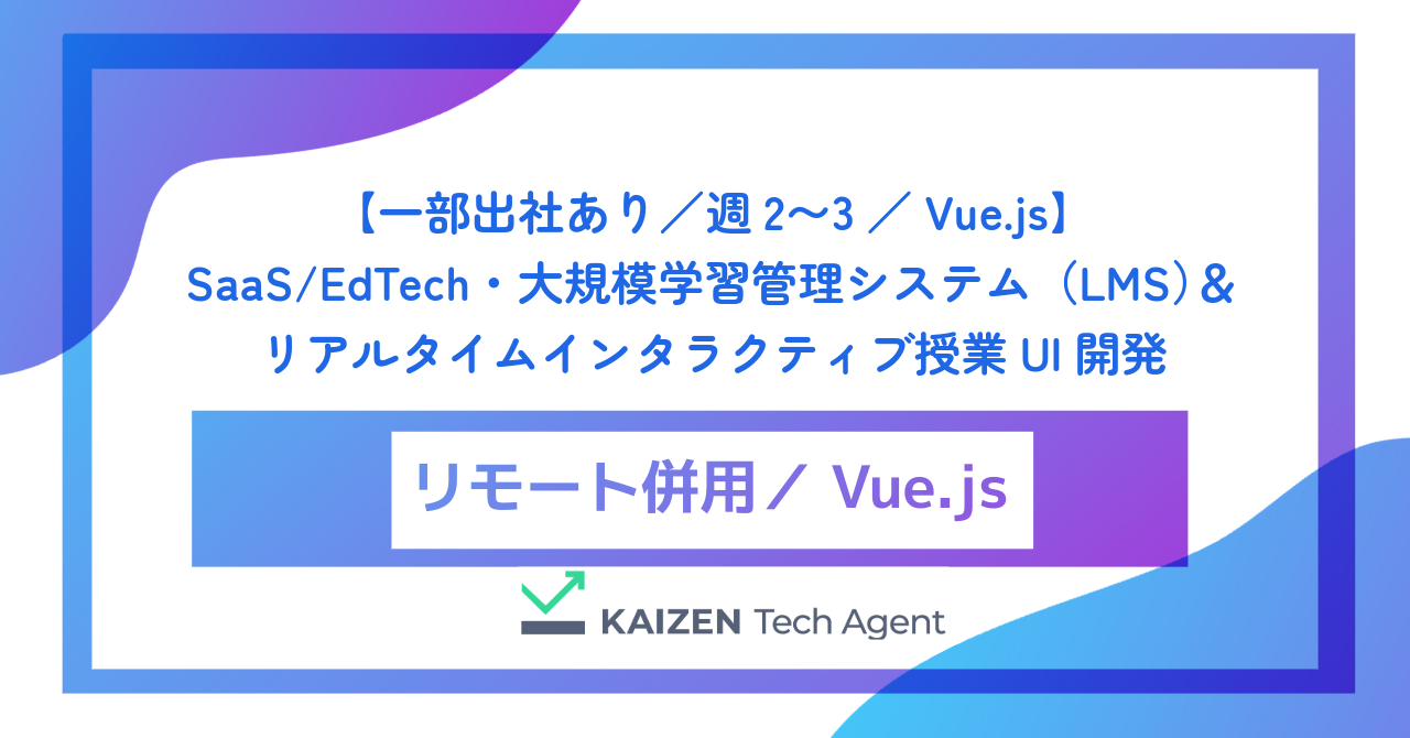 【一部出社あり／週2〜3／Vue.js】SaaS/EdTech・大規模学習管理システム（LMS）＆リアルタイムインタラクティブ授業UI開発