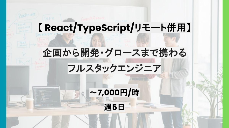 【TypeScript/React/リモート併用】週5日/企画から開発・グロースまで携わるフルスタックエンジニア/パートナー案件