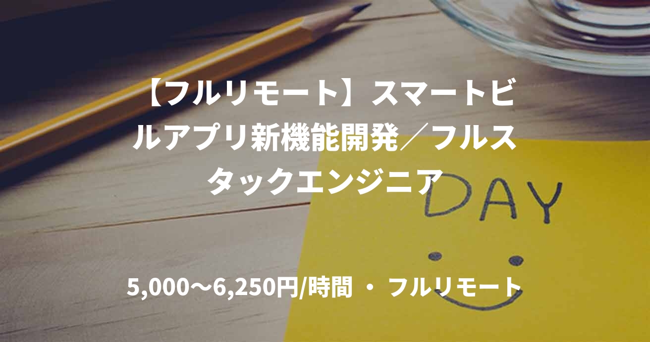 【フルリモート】スマートビルアプリ新機能開発／フルスタックエンジニア