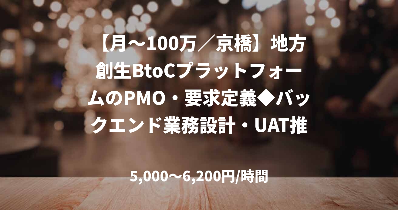 【月～100万／京橋】地方創生BtoCプラットフォームのPMO・要求定義◆バックエンド業務設計・UAT推進