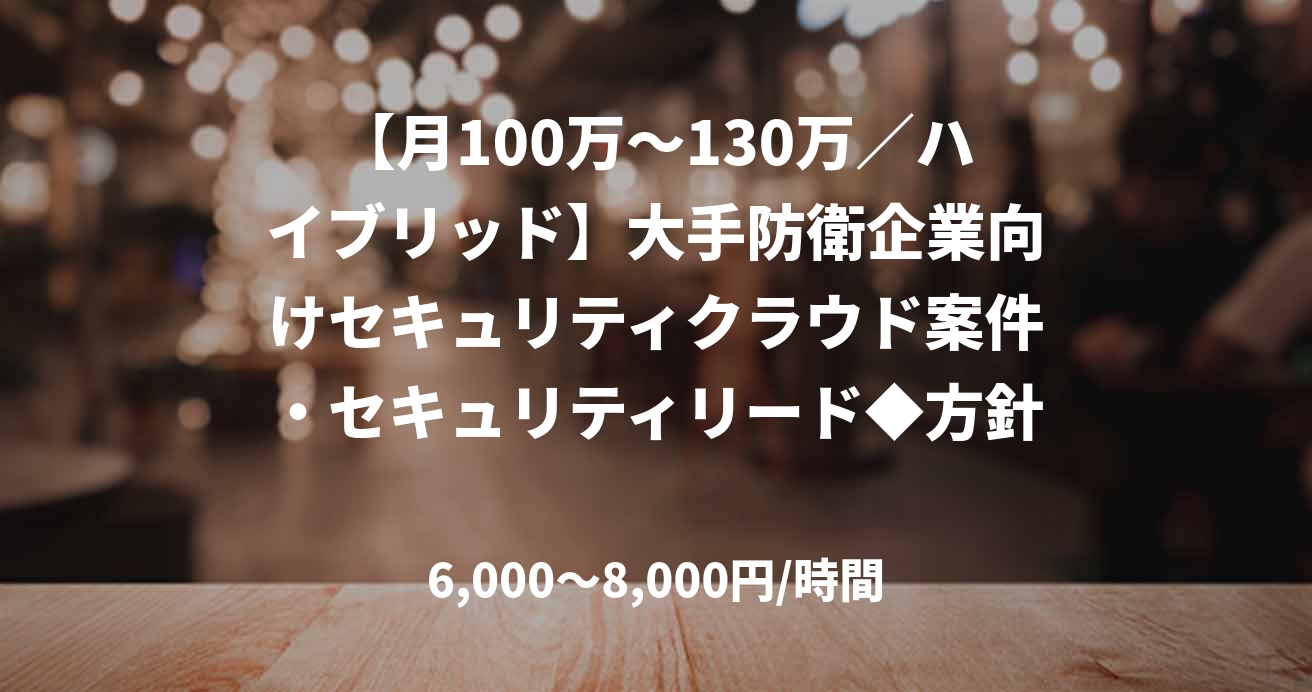 【月100万～130万／ハイブリッド】大手防衛企業向けセキュリティクラウド案件・セキュリティリード◆方針策定・PM