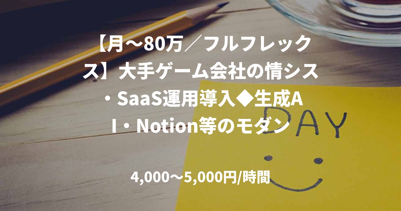 【月～80万／フルフレックス】大手ゲーム会社の情シス・SaaS運用導入◆生成AI・Notion等のモダン環境