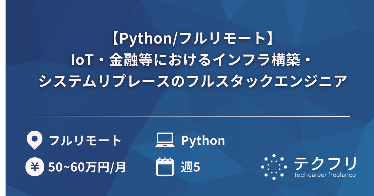 【Python/フルリモート】IoT・金融等におけるインフラ構築・システムリプレースのフルスタックエンジニア