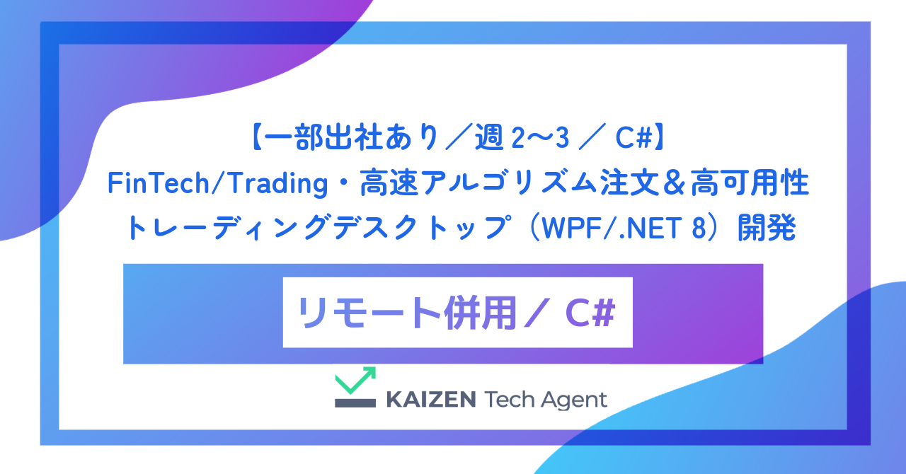 【一部出社あり／週2〜3／C#】FinTech/Trading・高速アルゴリズム注文＆高可用性トレーディングデスクトップ（WPF/.NET 8）開発