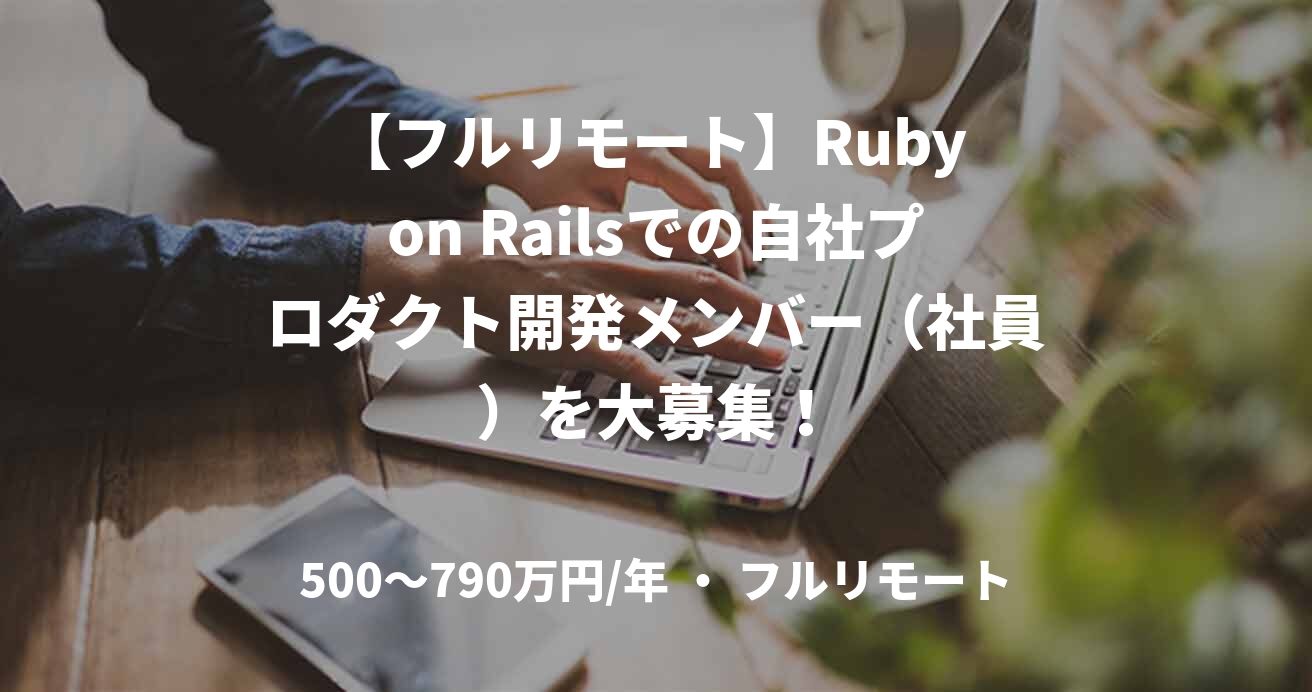 【フルリモート】Ruby on Railsでの自社プロダクト開発メンバー（社員）を大募集！