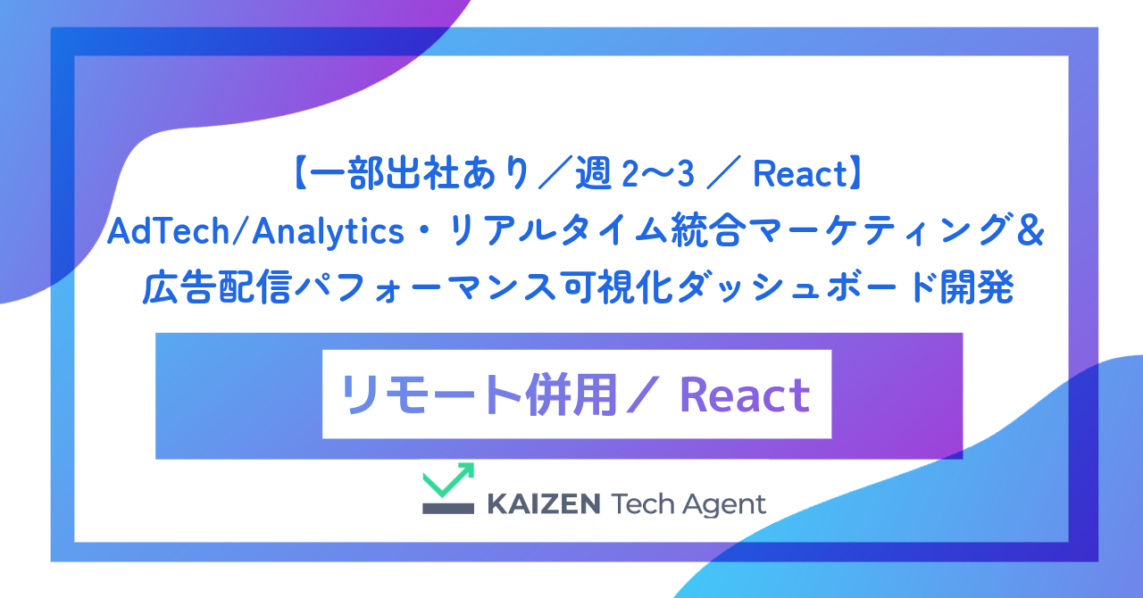 【一部出社あり／週2〜3／React】AdTech/Analytics・リアルタイム統合マーケティング＆広告配信パフォーマンス可視化ダッシュボード開発