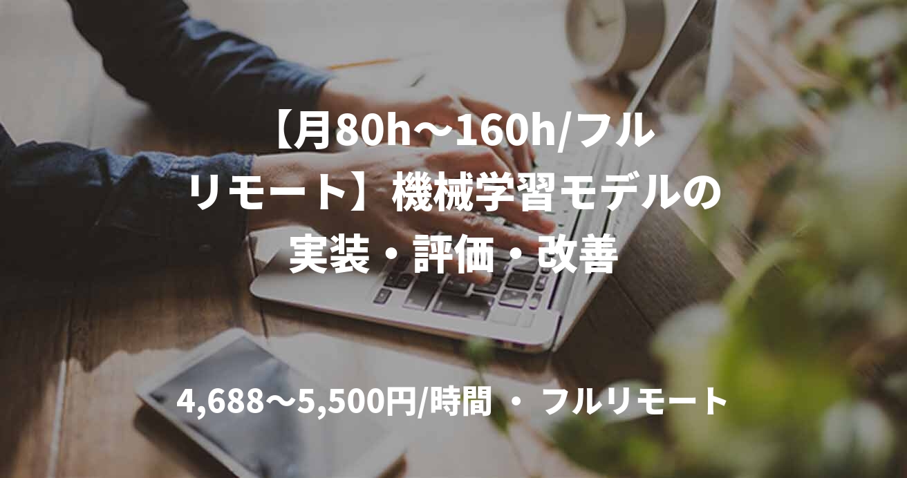 【月80h〜160h/フルリモート】機械学習モデルの実装・評価・改善