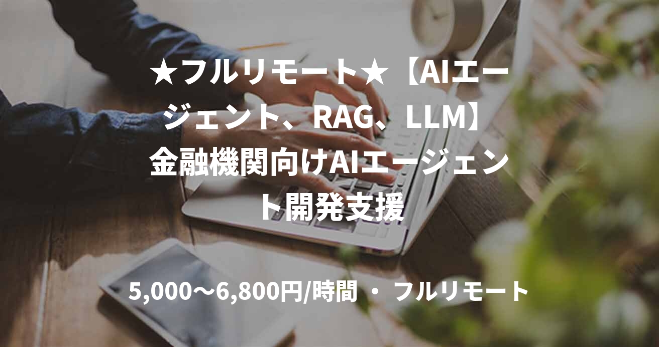 ★フルリモート★【AIエージェント、RAG、LLM】金融機関向けAIエージェント開発支援