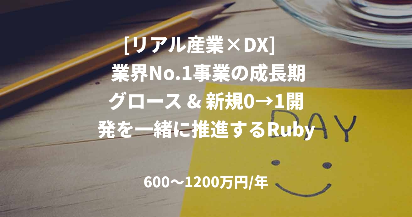 [リアル産業×DX]    業界No.1事業の成長期グロース & 新規0→1開発を一緒に推進するRubyエンジニア募集！