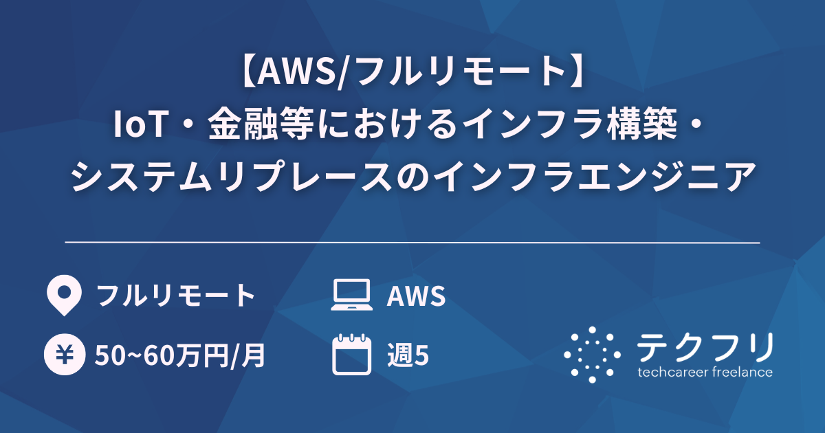 【AWS/フルリモート】IoT・金融等におけるインフラ構築・システムリプレースのインフラエンジニア
