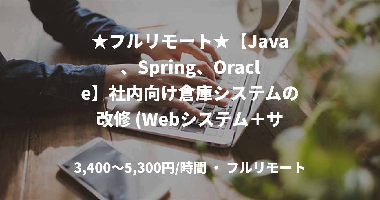 ★フルリモート★【Java、Spring、Oracle】社内向け倉庫システムの改修 (Webシステム＋サーバ系バッチプログラム)