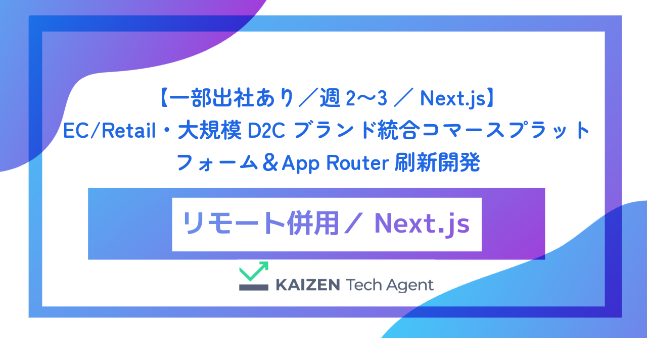 【一部出社あり／週2〜3／Next.js】EC/Retail・大規模D2Cブランド統合コマースプラットフォーム＆App Router刷新開発
