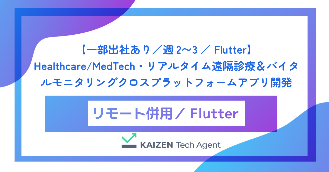 【一部出社あり／週2〜3／Flutter】Healthcare/MedTech・リアルタイム遠隔診療＆バイタルモニタリングクロスプラットフォームアプリ開発