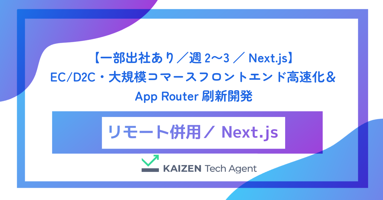 【一部出社あり/週2〜3/Next.js】EC/D2C・大規模コマースフロントエンド高速化&App Router刷新開発