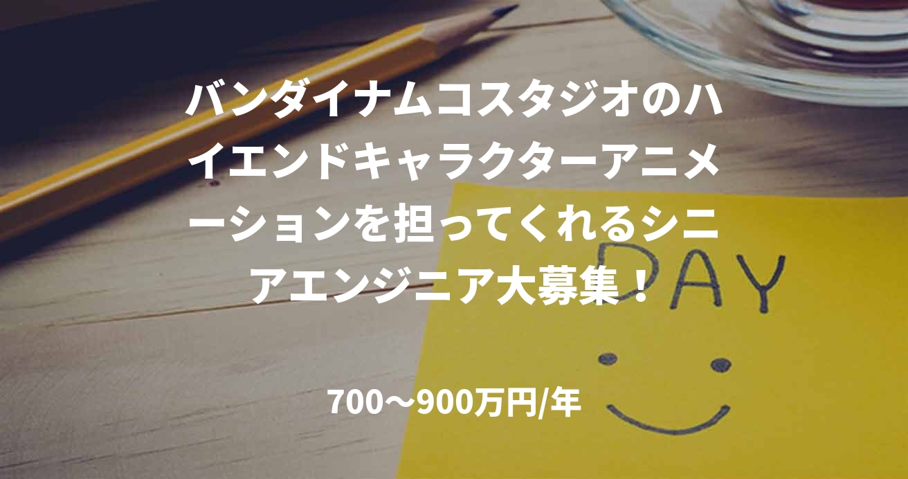 バンダイナムコスタジオのハイエンドキャラクターアニメーションを担ってくれるシニアエンジニア大募集！