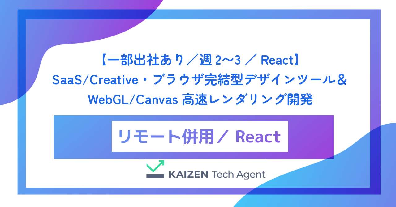 【一部出社あり/週2〜3/React】SaaS/Creative・ブラウザ完結型デザインツール&WebGL/Canvas高速レンダリング開発